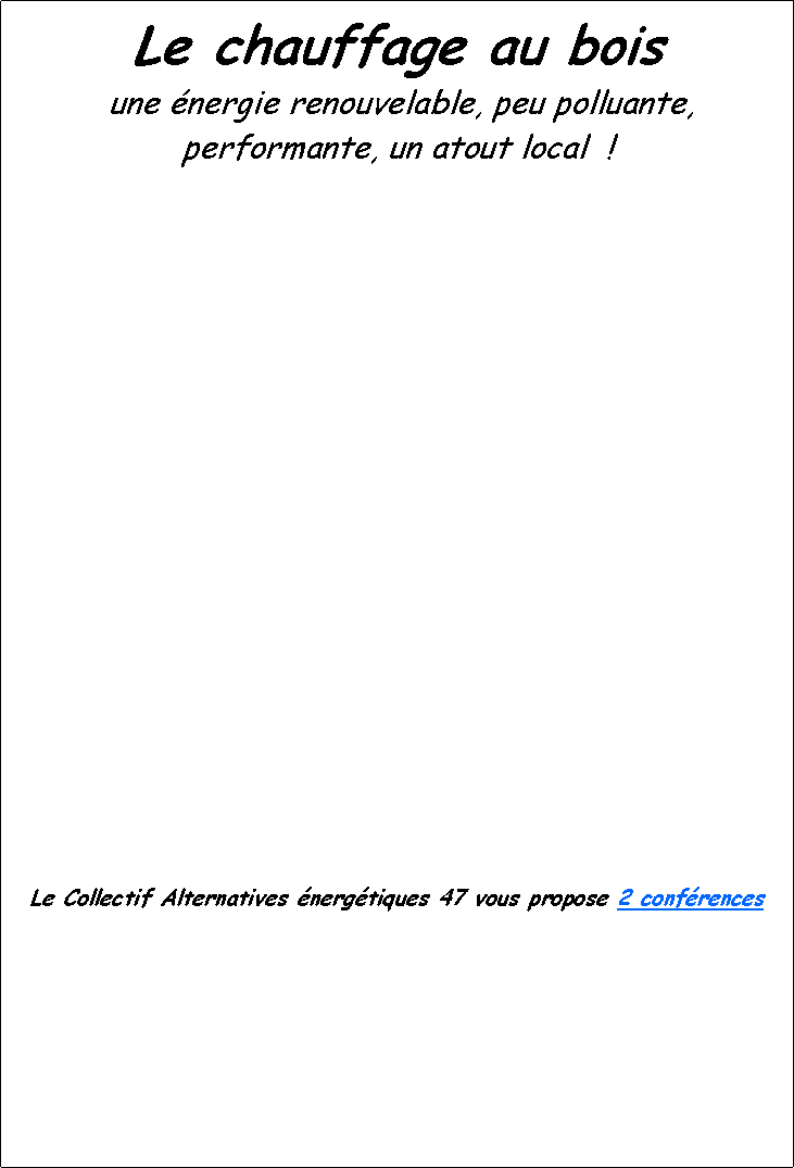 Zone de Texte: Le chauffage au bois  une nergie renouvelable, peu polluante, performante, un atout local  !Le Collectif Alternatives nergtiques 47 vous propose 2 confrences